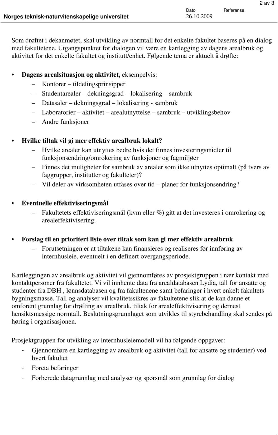 Følgende tema er aktuelt å drøfte: Dagens arealsituasjon og aktivitet, eksempelvis: Kontorer tildelingsprinsipper Studentarealer dekningsgrad lokalisering sambruk Datasaler dekningsgrad lokalisering