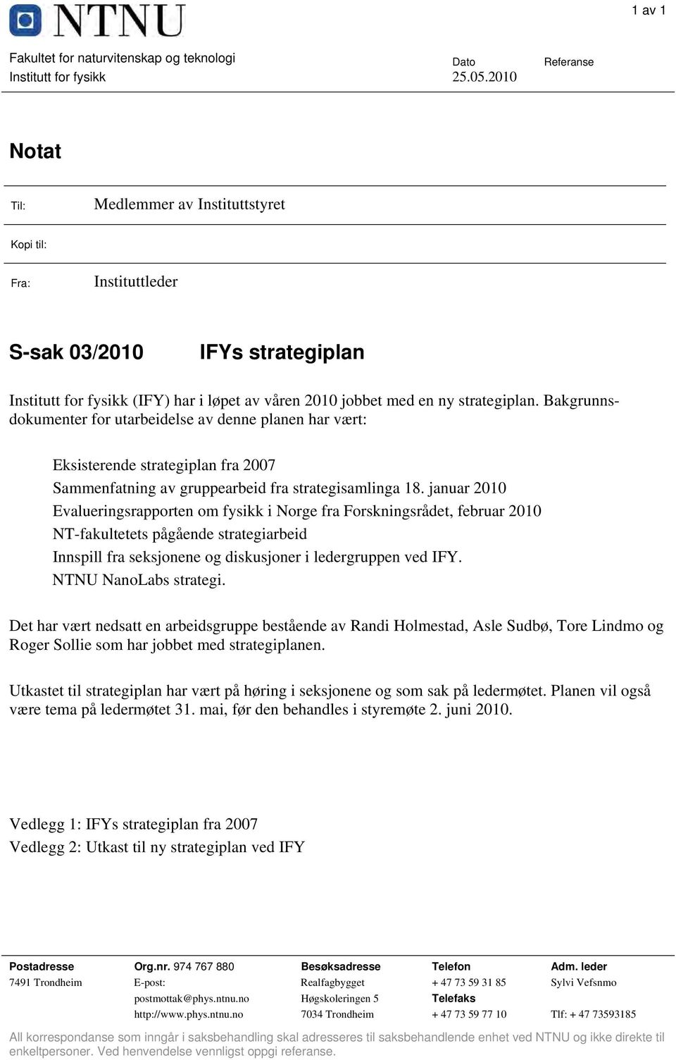 Bakgrunnsdokumenter for utarbeidelse av denne planen har vært: Eksisterende strategiplan fra 2007 Sammenfatning av gruppearbeid fra strategisamlinga 18.