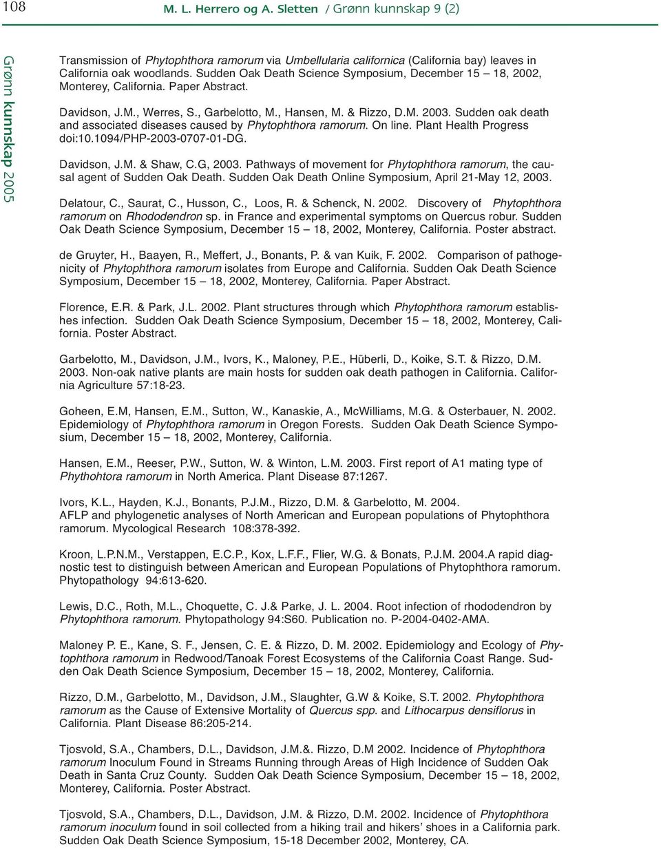 Sudden oak death and associated diseases caused by Phytophthora ramorum. On line. Plant Health Progress doi:10.1094/php-2003-0707-01-dg. Davidson, J.M. & Shaw, C.G, 2003.