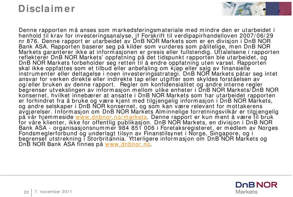 Rapporten baserer seg på kilder som vurderes som pålitelige, men DnB NOR Markets garanterer ikke at informasjonen er presis eller fullstendig.