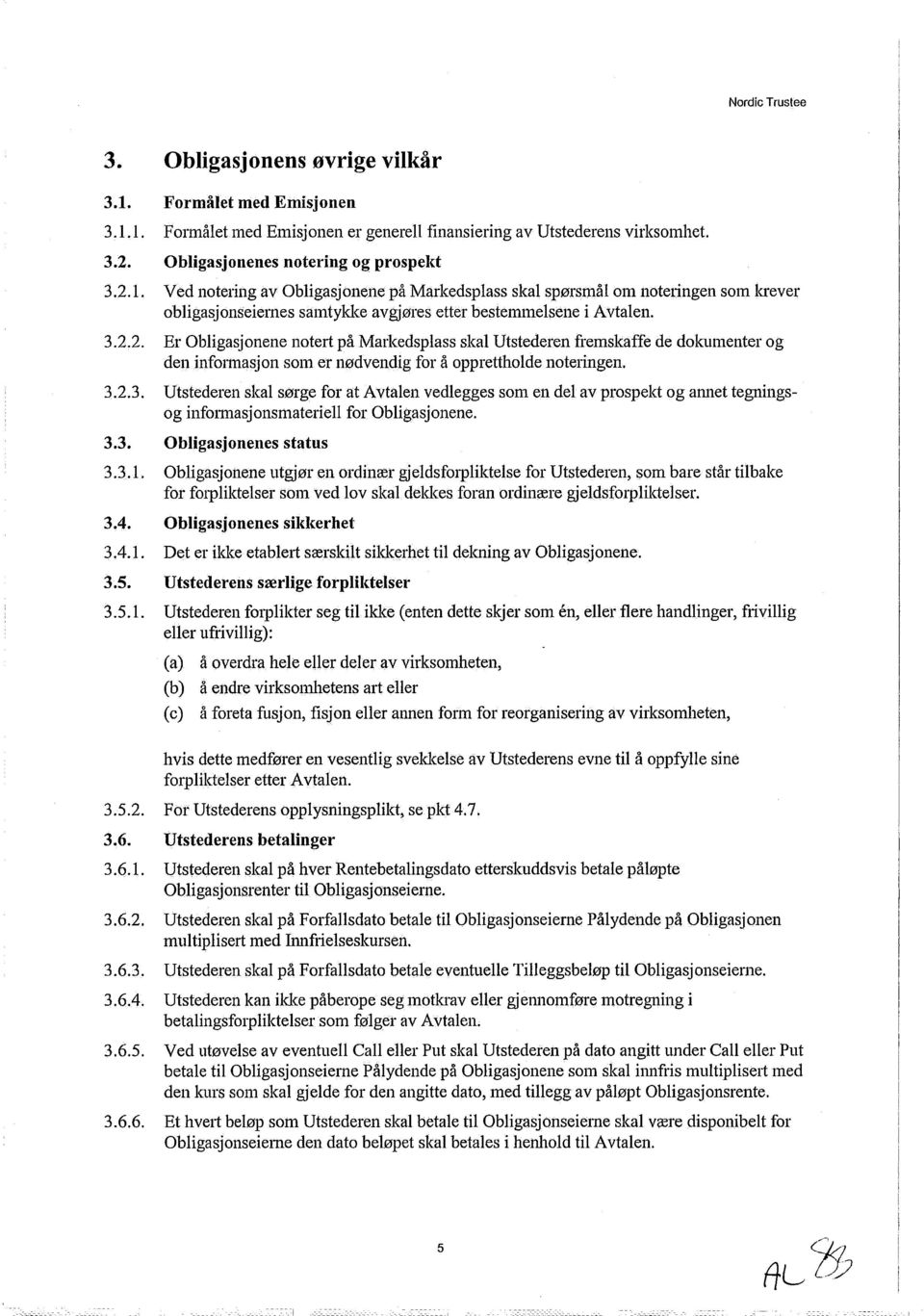 3.3. Obligasjonenes status 3.3.1. Obligasjonene utgjør en ordinær gjeldsforpliktelse for Utstederen, som bare står tilbake for forpliktelser som ved lov skal dekkes foran ordinære gjeldsforpliktelser.