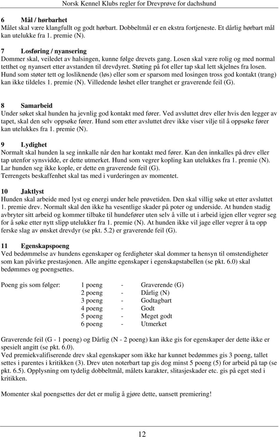 Støting på fot eller tap skal lett skjelnes fra losen. Hund som støter tett og losliknende (løs) eller som er sparsom med losingen tross god kontakt (trang) kan ikke tildeles 1. premie (N).