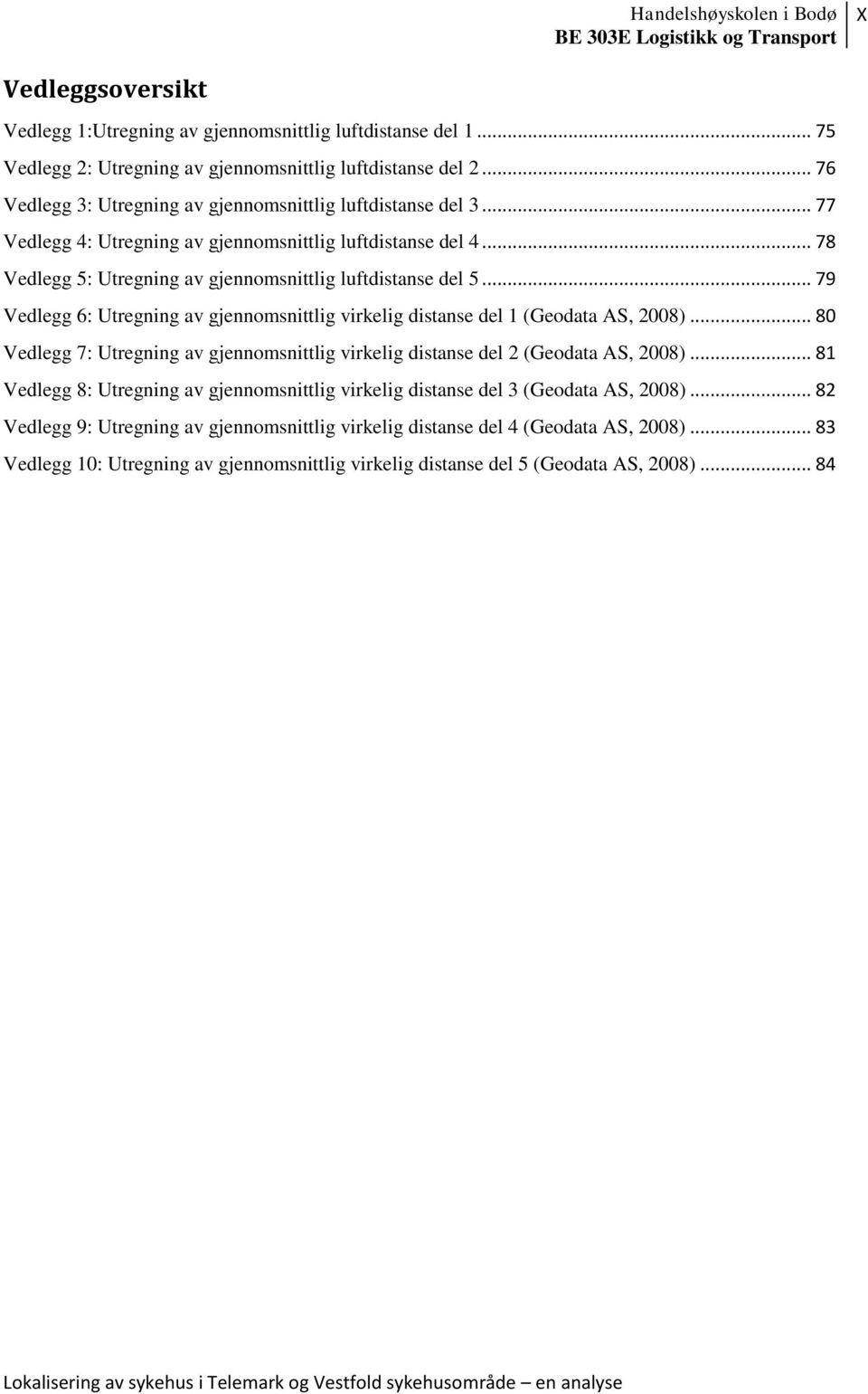 .. 79 Vedlegg 6: Utregning av gjennomsnittlig virkelig distanse del 1 (Geodata AS, 2008)... 80 Vedlegg 7: Utregning av gjennomsnittlig virkelig distanse del 2 (Geodata AS, 2008).