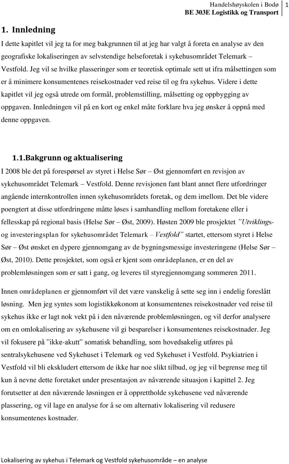 Videre i dette kapitlet vil jeg også utrede om formål, problemstilling, målsetting og oppbygging av oppgaven.