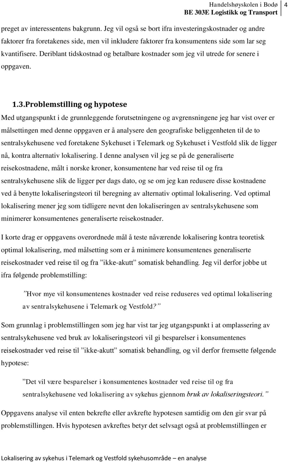 Problemstilling og hypotese Med utgangspunkt i de grunnleggende forutsetningene og avgrensningene jeg har vist over er målsettingen med denne oppgaven er å analysere den geografiske beliggenheten til