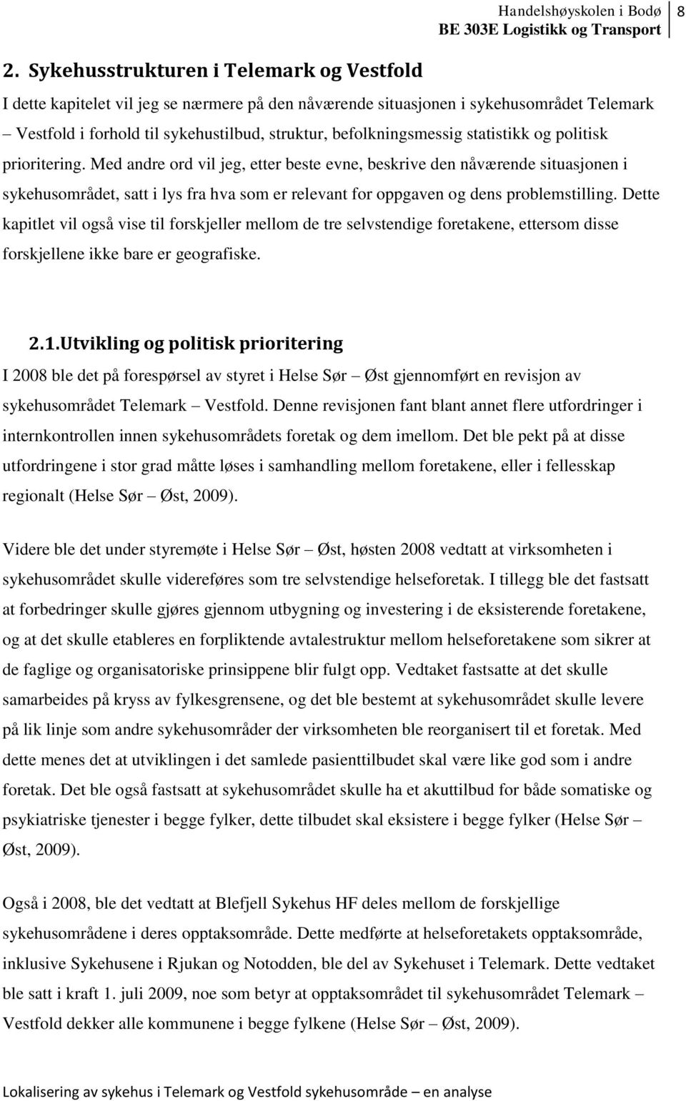 Med andre ord vil jeg, etter beste evne, beskrive den nåværende situasjonen i sykehusområdet, satt i lys fra hva som er relevant for oppgaven og dens problemstilling.