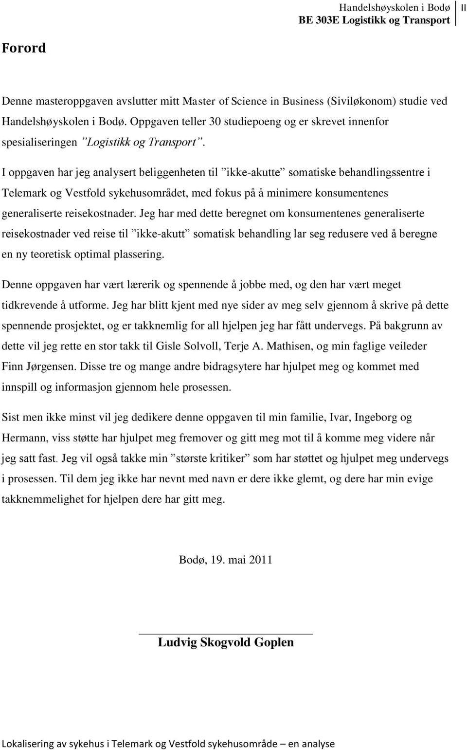 I oppgaven har jeg analysert beliggenheten til ikke-akutte somatiske behandlingssentre i Telemark og Vestfold sykehusområdet, med fokus på å minimere konsumentenes generaliserte reisekostnader.