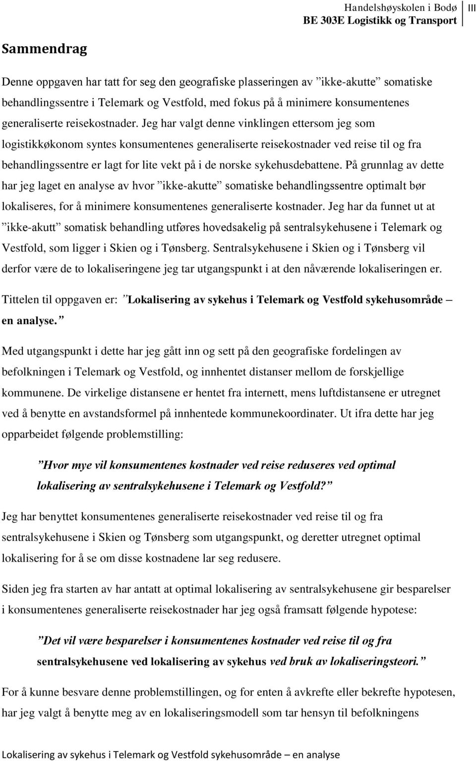 Jeg har valgt denne vinklingen ettersom jeg som logistikkøkonom syntes konsumentenes generaliserte reisekostnader ved reise til og fra behandlingssentre er lagt for lite vekt på i de norske