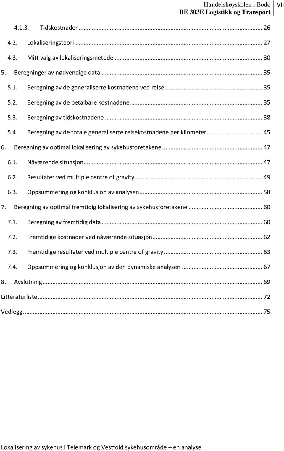 Beregning av optimal lokalisering av sykehusforetakene... 47 6.1. Nåværende situasjon... 47 6.2. Resultater ved multiple centre of gravity... 49 6.3. Oppsummering og konklusjon av analysen... 58 7.