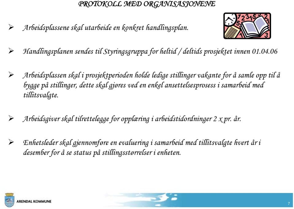 06 Arbeidsplassen skal i prosjektperioden holde ledige stillinger vakante for å samle opp til å bygge på stillinger, dette skal gjøres ved en enkel