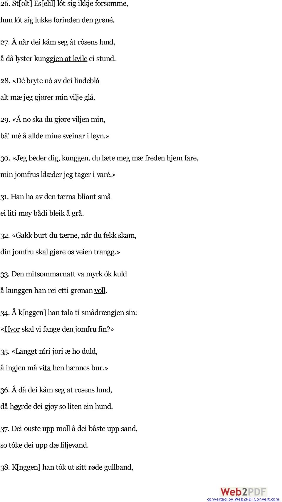 «Jeg beder dig, kunggen, du læte meg mæ freden hjem fare, min jomfrus klæder jeg tager i varé.» 31. Han ha av den tærna bliant små ei liti møy bådi bleik å grå. 32.