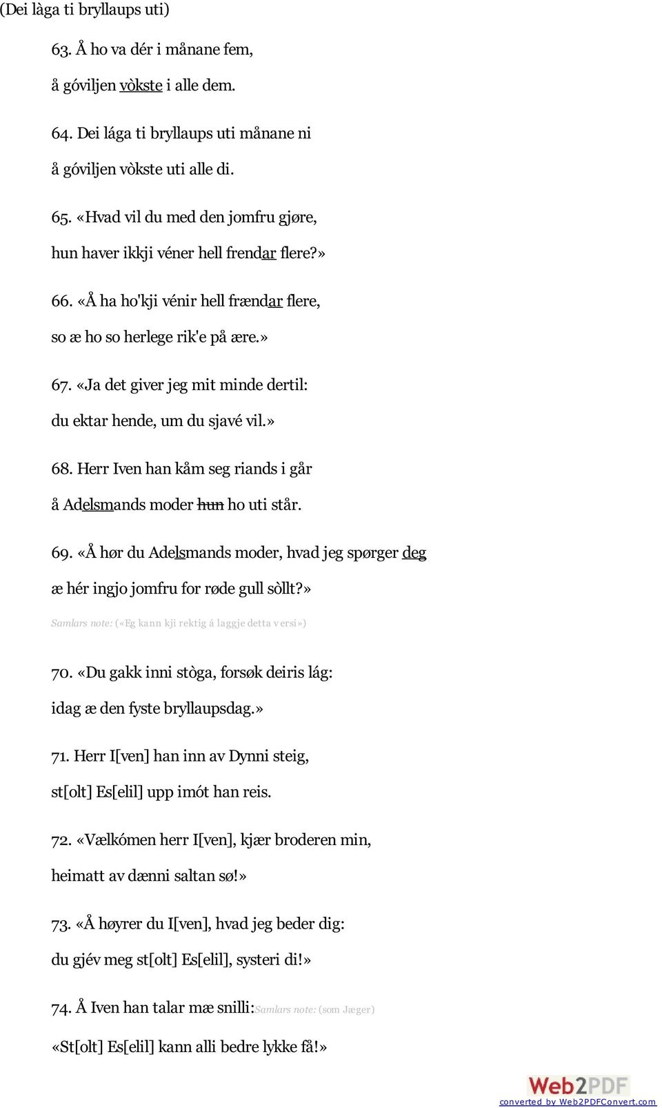 «Ja det giver jeg mit minde dertil: du ektar hende, um du sjavé vil.» 68. Herr Iven han kåm seg riands i går å Adelsmands moder hun ho uti står. 69.