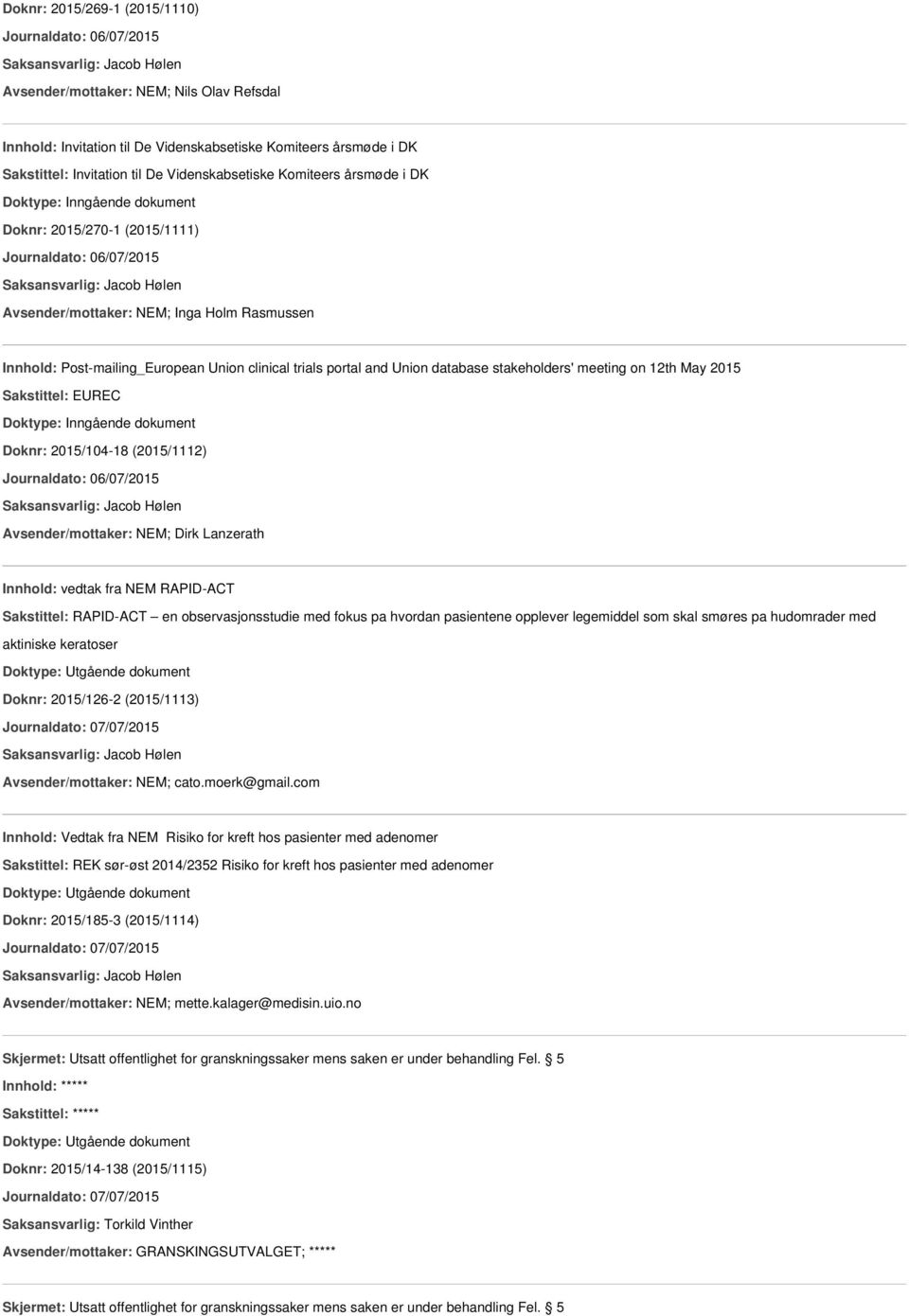 2015 Sakstittel: EUREC Doknr: 2015/104-18 (2015/1112) Avsender/mottaker: NEM; Dirk Lanzerath Innhold: vedtak fra NEM RAPID-ACT Sakstittel: RAPID-ACT en observasjonsstudie med fokus pa hvordan