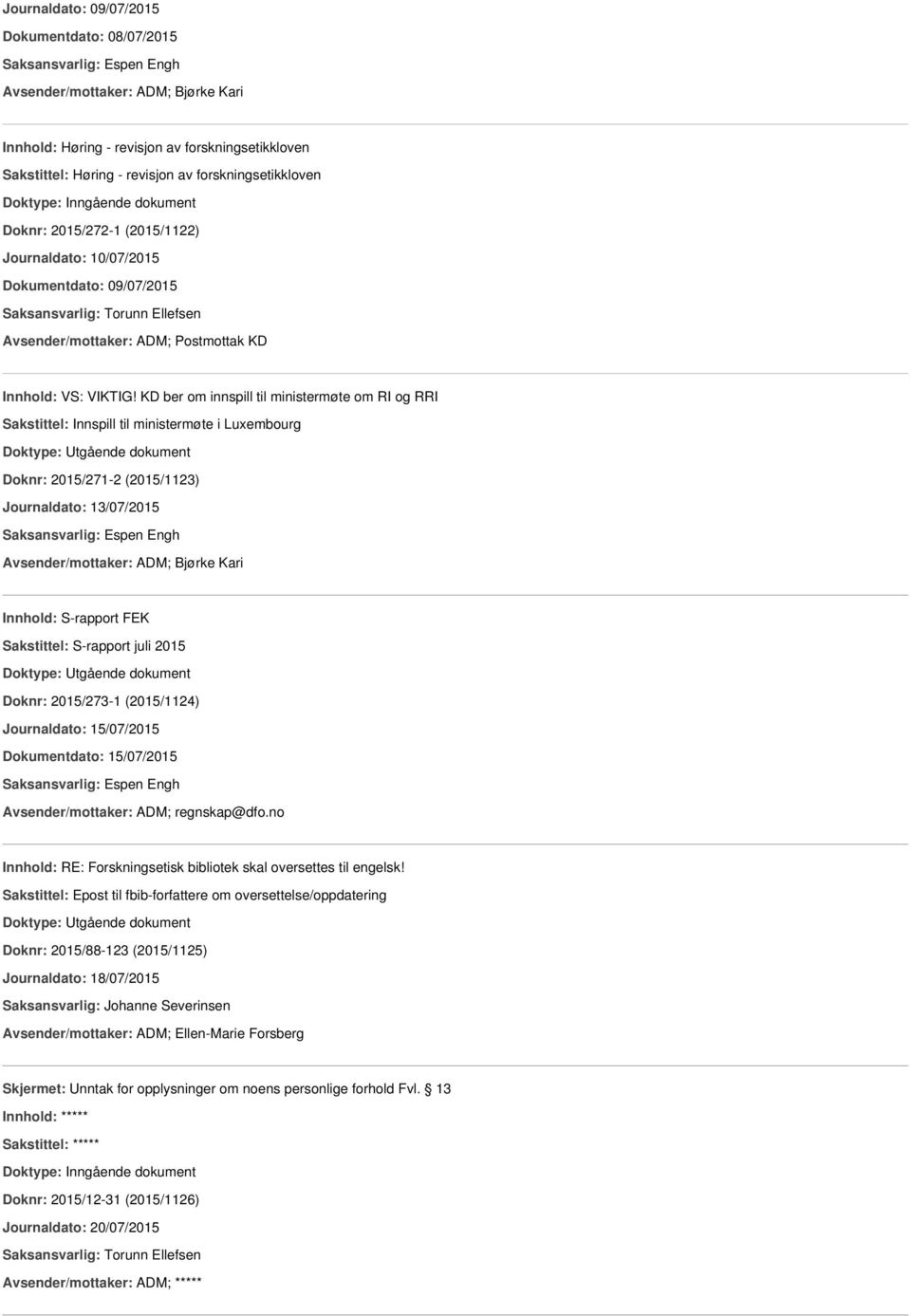 KD ber om innspill til ministermøte om RI og RRI Sakstittel: Innspill til ministermøte i Luxembourg Doknr: 2015/271-2 (2015/1123) Journaldato: 13/07/2015 Saksansvarlig: Espen Engh Avsender/mottaker: