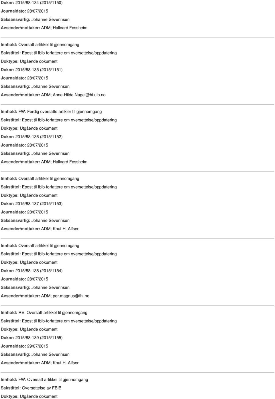 no Innhold: FW: Ferdig oversatte artikler til gjennomgang Doknr: 2015/88-136 (2015/1152) Journaldato: 28/07/2015 Avsender/mottaker: ADM; Hallvard Fossheim Doknr: 2015/88-137