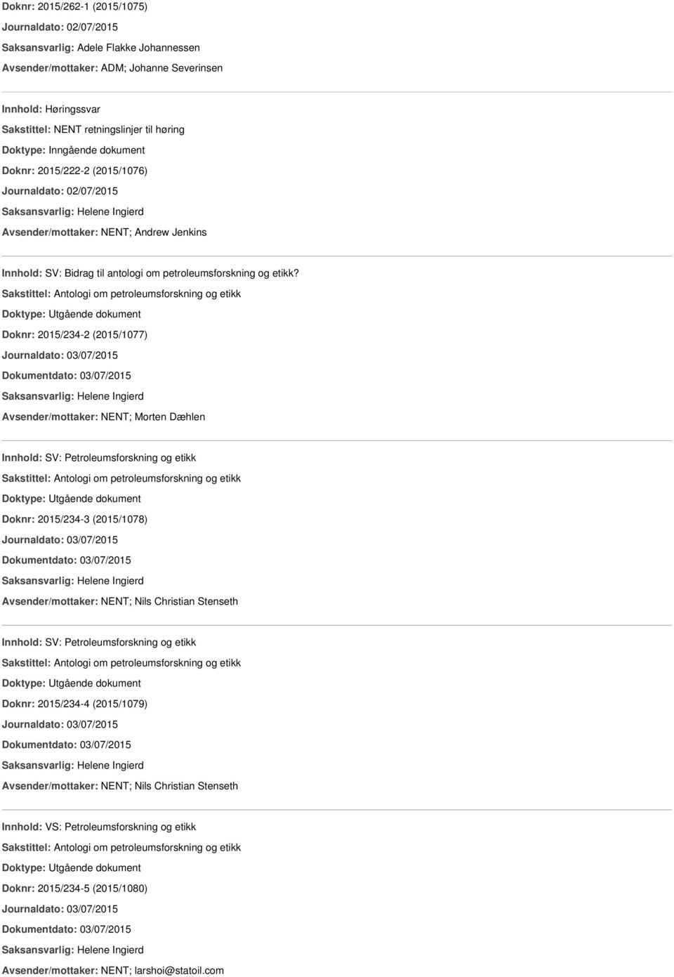 Sakstittel: Antologi om petroleumsforskning og etikk Doknr: 2015/234-2 (2015/1077) Dokumentdato: 03/07/2015 Saksansvarlig: Helene Ingierd Avsender/mottaker: NENT; Morten Dæhlen Innhold: SV: