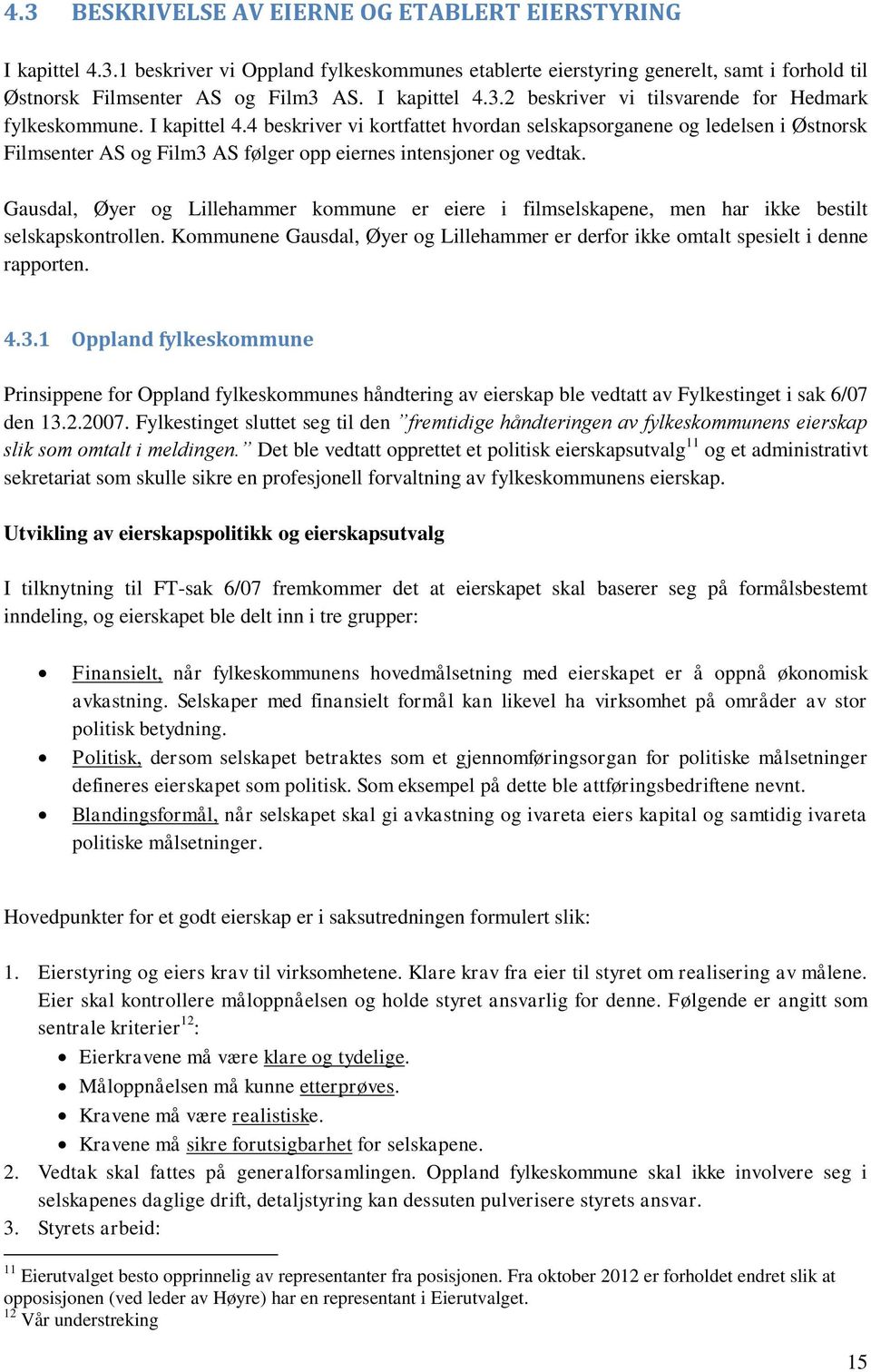 4 beskriver vi kortfattet hvordan selskapsorganene og ledelsen i Østnorsk Filmsenter AS og Film3 AS følger opp eiernes intensjoner og vedtak.