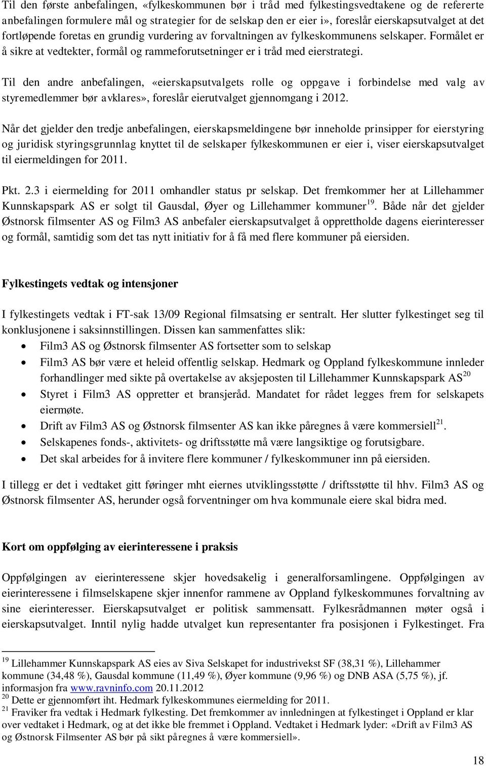 Til den andre anbefalingen, «eierskapsutvalgets rolle og oppgave i forbindelse med valg av styremedlemmer bør avklares», foreslår eierutvalget gjennomgang i 2012.