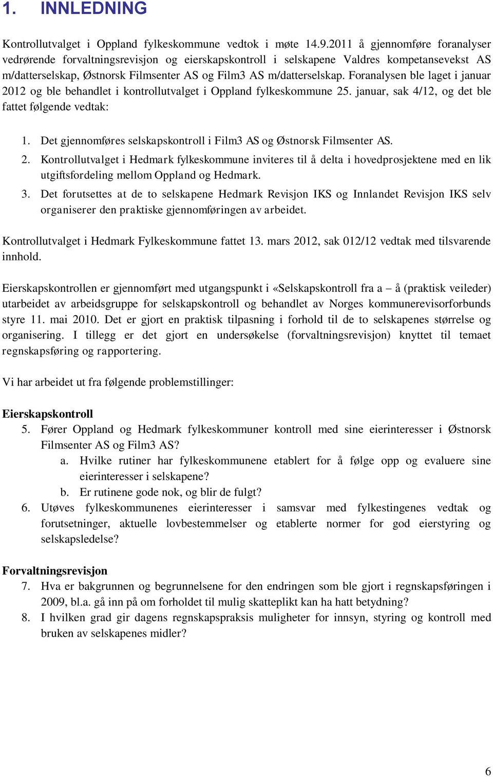 Foranalysen ble laget i januar 2012 og ble behandlet i kontrollutvalget i Oppland fylkeskommune 25. januar, sak 4/12, og det ble fattet følgende vedtak: 1.