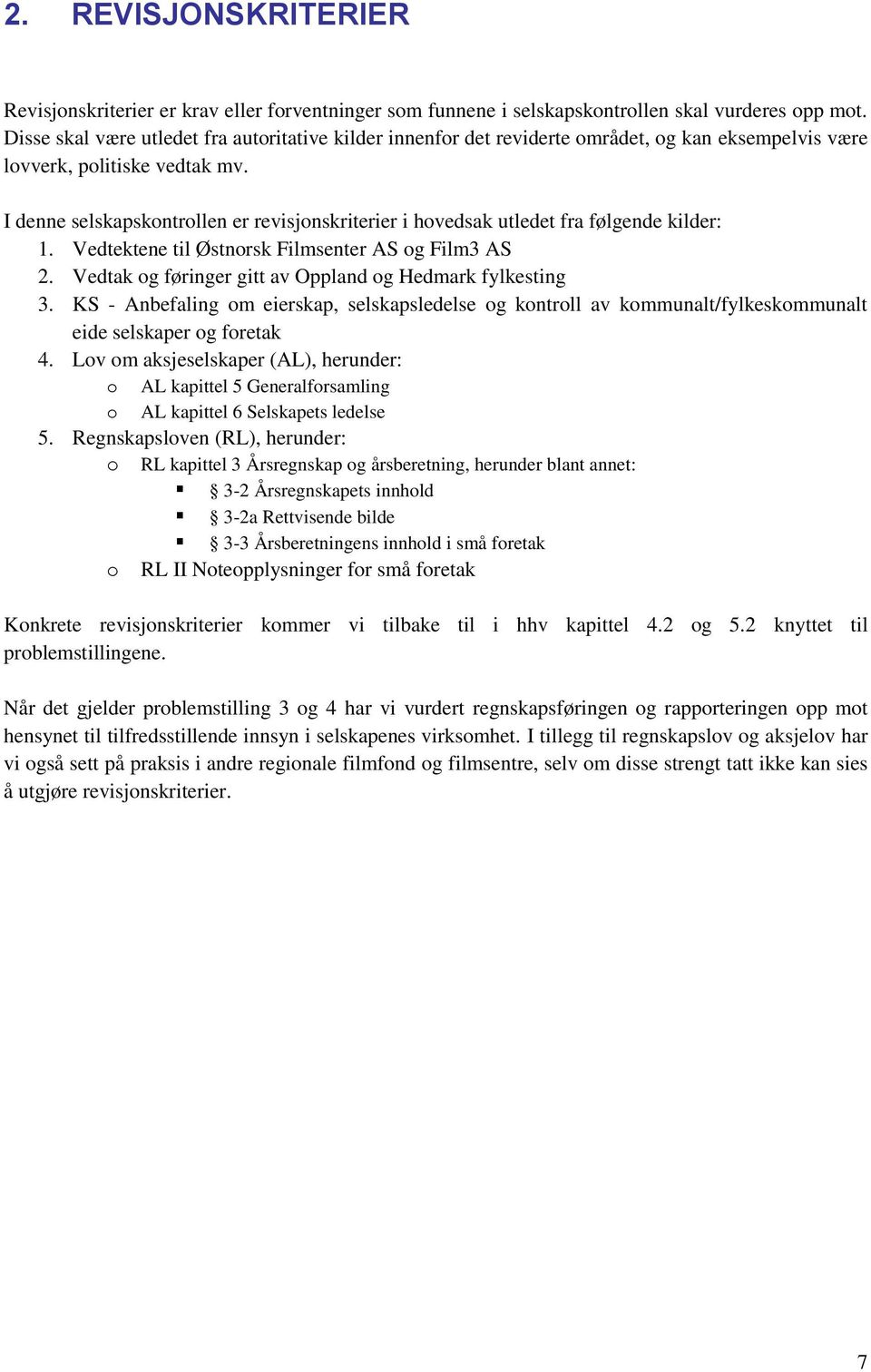 I denne selskapskontrollen er revisjonskriterier i hovedsak utledet fra følgende kilder: 1. Vedtektene til Østnorsk Filmsenter AS og Film3 AS 2.