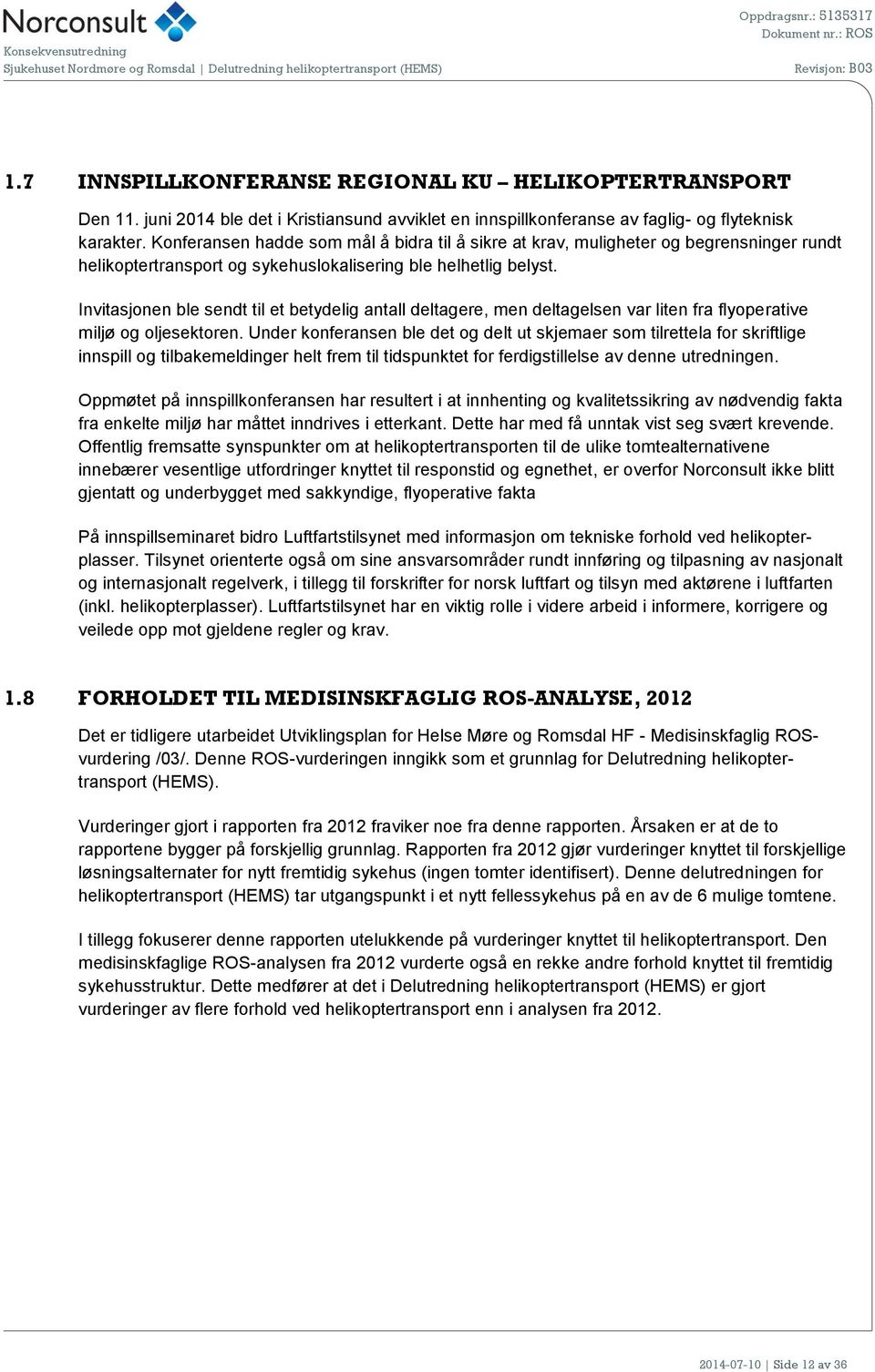 Knferansen hadde sm mål å bidra til å sikre at krav, muligheter g begrensninger rundt helikptertransprt g sykehuslkalisering ble helhetlig belyst.