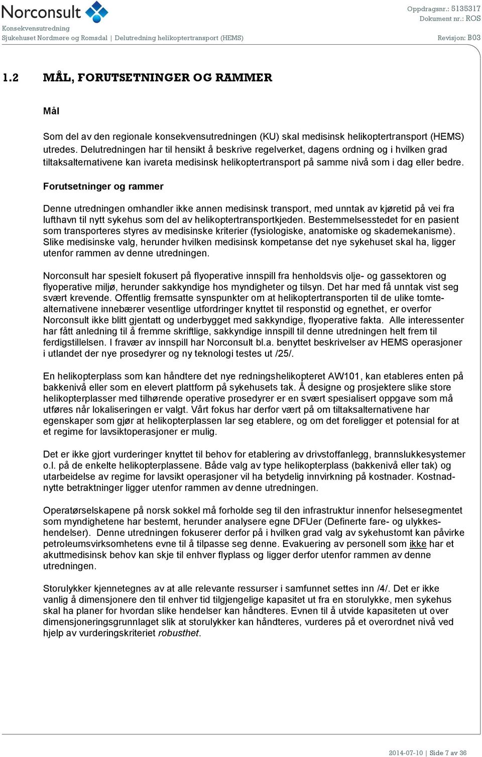 Delutredningen har til hensikt å beskrive regelverket, dagens rdning g i hvilken grad tiltaksalternativene kan ivareta medisinsk helikptertransprt på samme nivå sm i dag eller bedre.