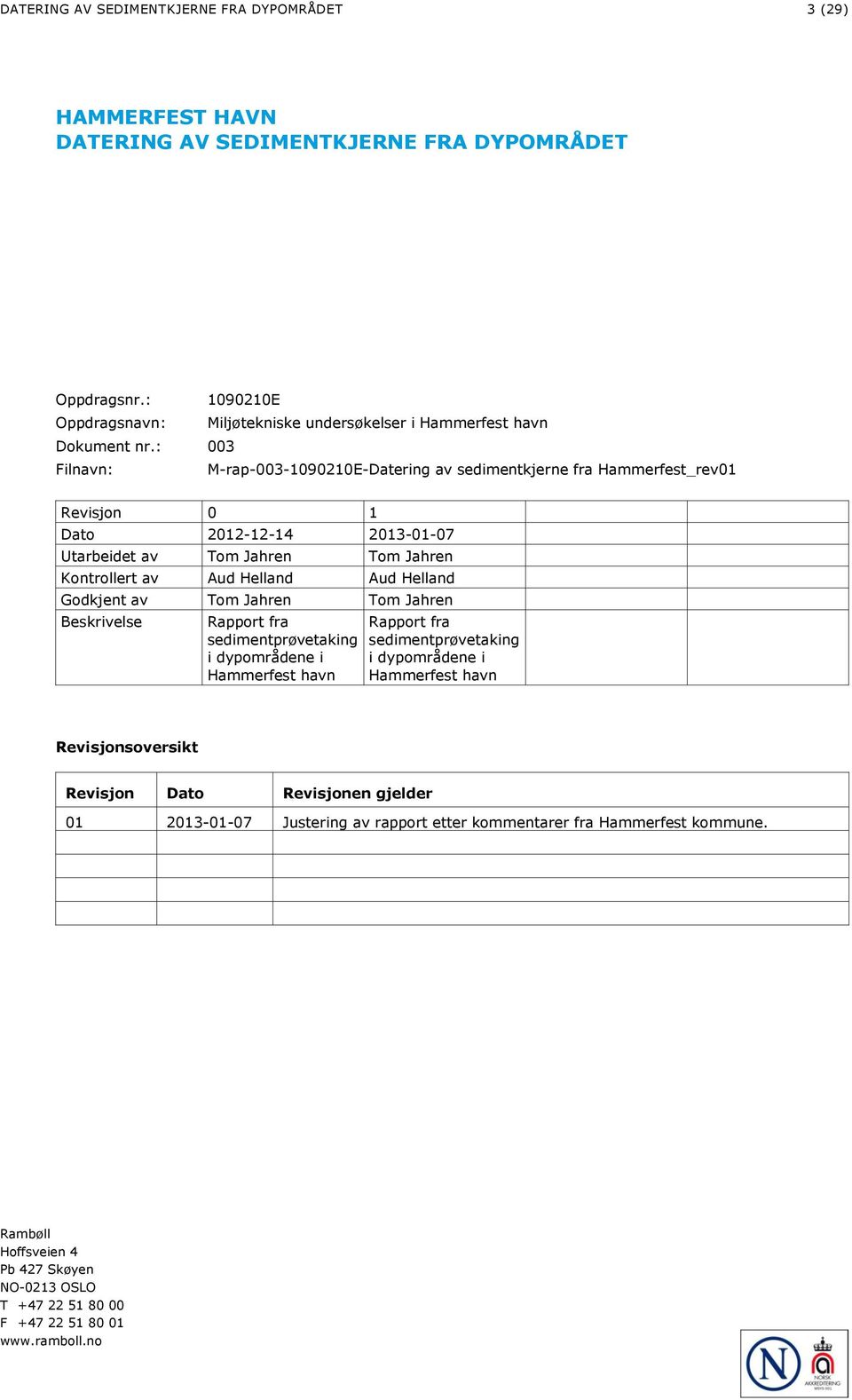 : 003 Filnavn: M-rap-003-1090210E-Datering av sedimentkjerne fra Hammerfest_rev01 Revisjon 0 1 Dato 2012-12-14 2013-01-07 Utarbeidet av Tom Jahren Tom Jahren Kontrollert av Aud Helland Aud Helland