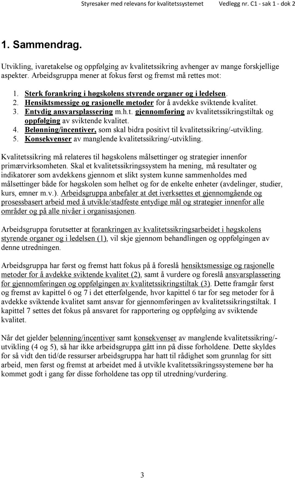 4. Belønning/incentiver, som skal bidra positivt til kvalitetssikring/-utvikling. 5. Konsekvenser av manglende kvalitetssikring/-utvikling.