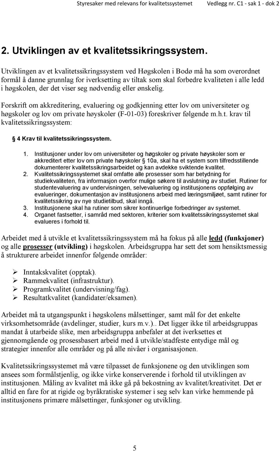 viser seg nødvendig eller ønskelig. Forskrift om akkreditering, evaluering og godkjenning etter lov om universiteter og høgskoler og lov om private høyskoler (F-01-03) foreskriver følgende m.h.t. krav til kvalitetssikringssystem: 4 Krav til kvalitetssikringssystem.