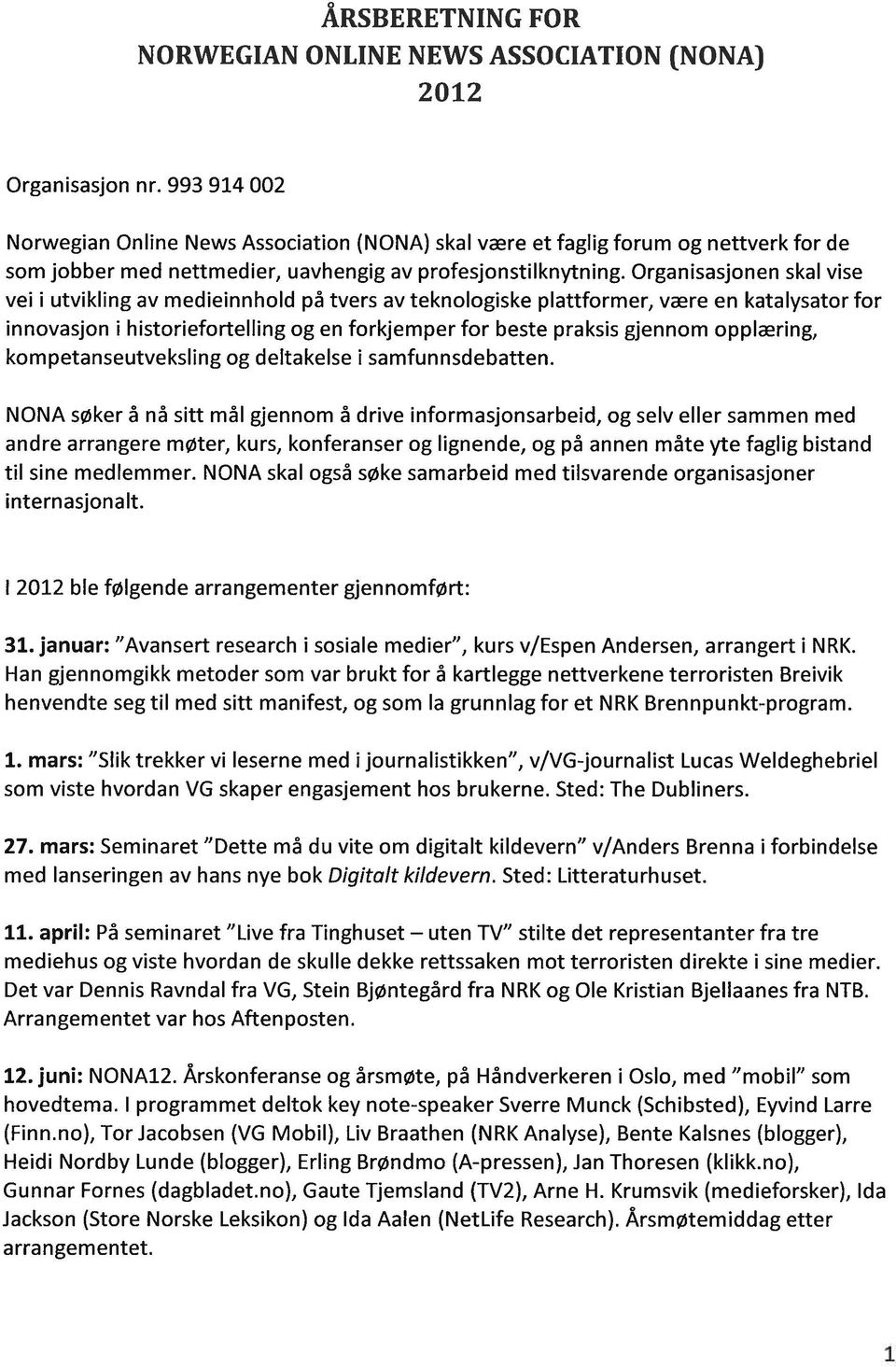 Organisasjonen skal vise vei i utvikling av medieinnhold på tvers av teknologiske plattformer, være en katalysator for innovasjon i historiefortelling og en forkjemper for beste praksis gjennom