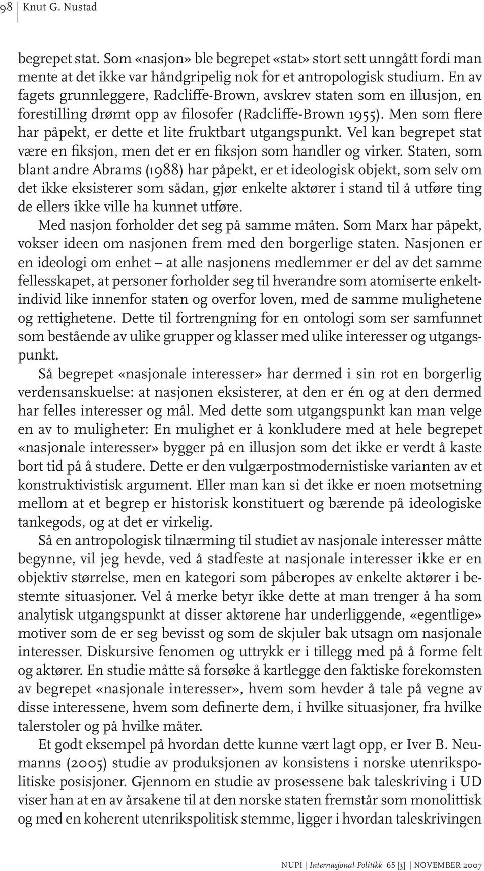 Men som flere har påpekt, er dette et lite fruktbart utgangspunkt. Vel kan begrepet stat være en fiksjon, men det er en fiksjon som handler og virker.