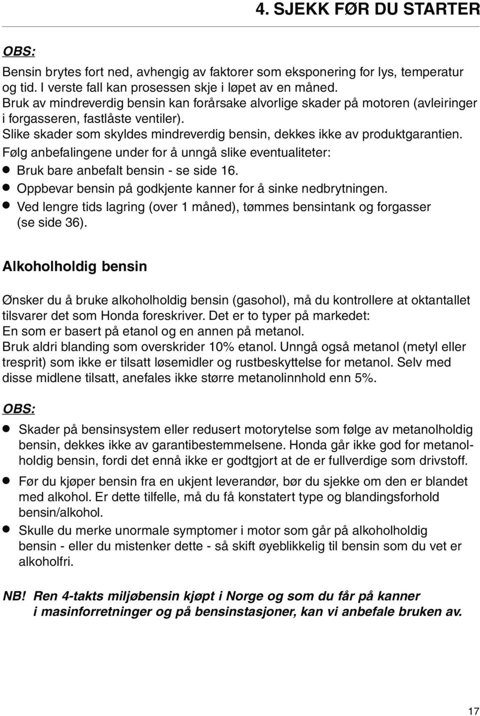 Følg anbefalingene under for å unngå slike eventualiteter: Bruk bare anbefalt bensin - se side 16. Oppbevar bensin på godkjente kanner for å sinke nedbrytningen.