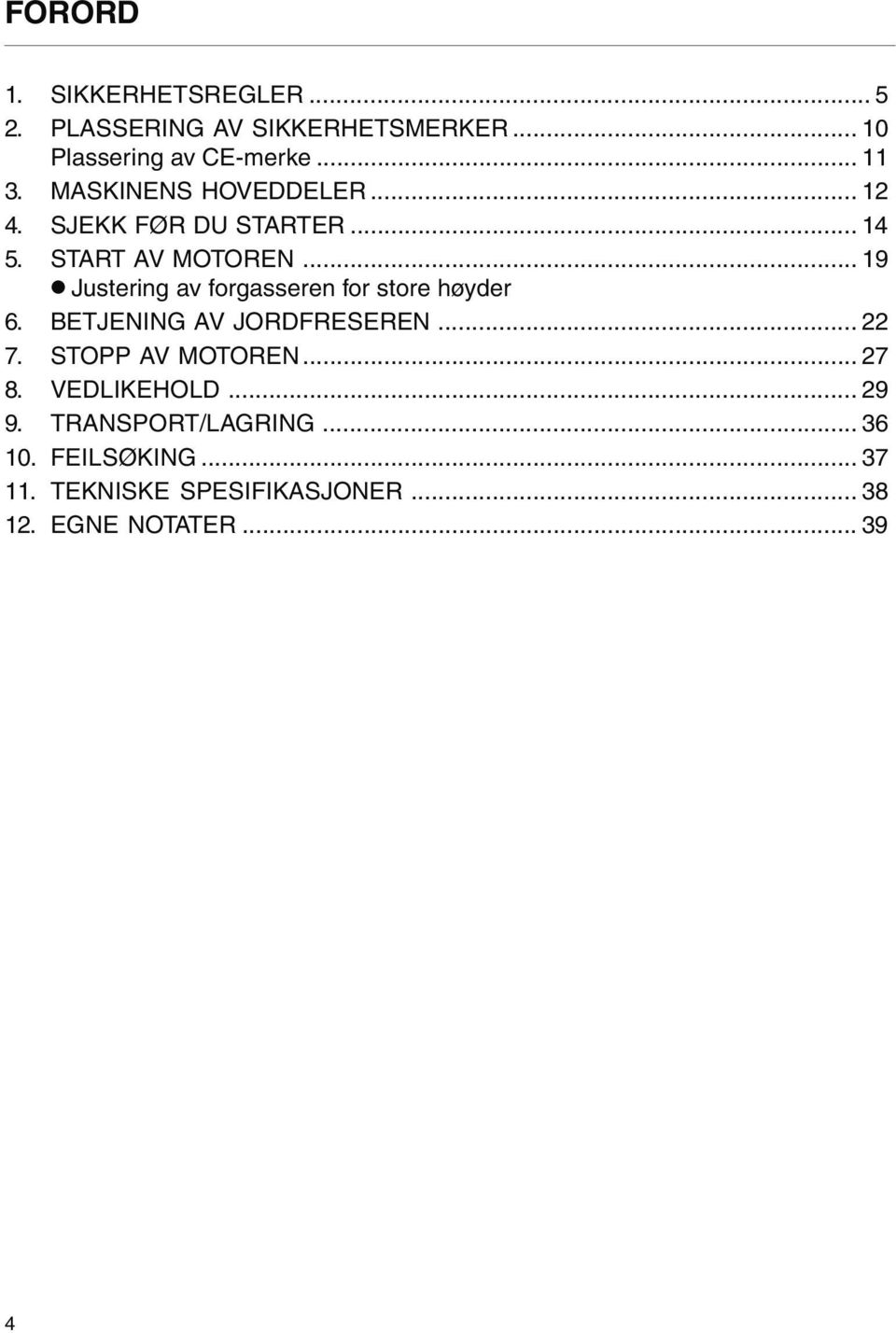 .. 19 Justering av forgasseren for store høyder 6. BETJENING AV JORDFRESEREN... 22 7. STOPP AV MOTOREN.