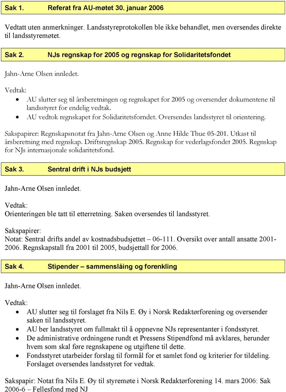 AU vedtok regnskapet for Solidaritetsforndet. Oversendes landsstyret til orientering. Sakspapirer: Regnskapsnotat fra Jahn-Arne Olsen og Anne Hilde Thue 05-201. Utkast til årsberetning med regnskap.