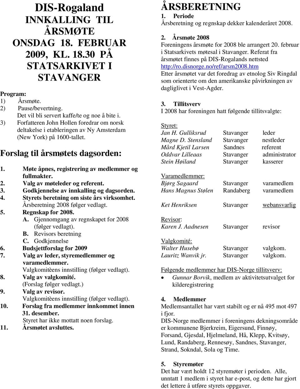 Møte åpnes, registrering av medlemmer og fullmakter. 2. Valg av møteleder og referent. 3. Godkjennelse av innkalling og dagsorden. 4. Styrets beretning om siste års virksomhet.