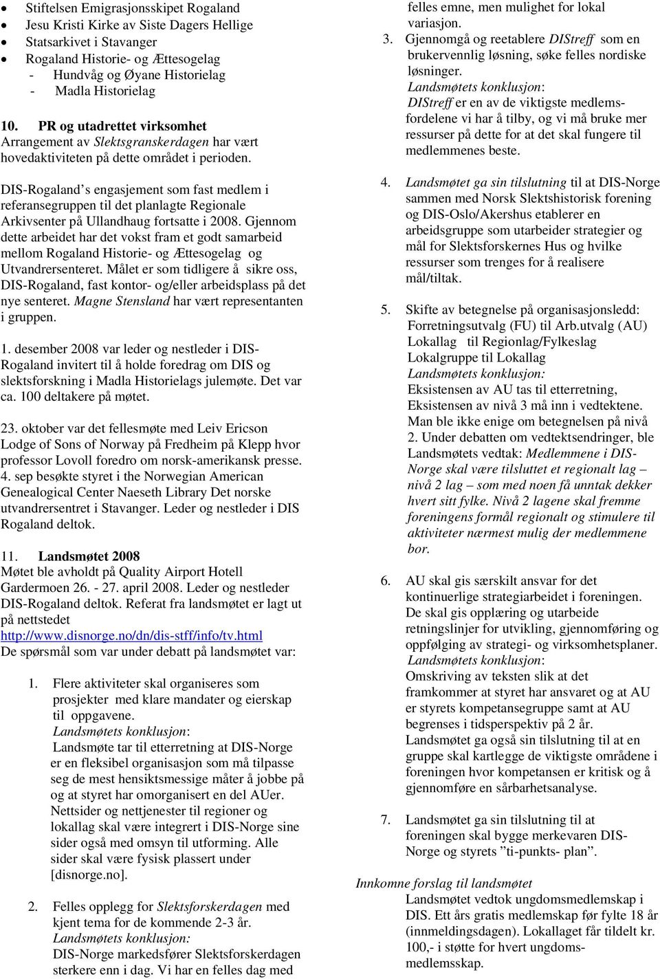 DIS-Rogaland s engasjement som fast medlem i referansegruppen til det planlagte Regionale Arkivsenter på Ullandhaug fortsatte i 2008.