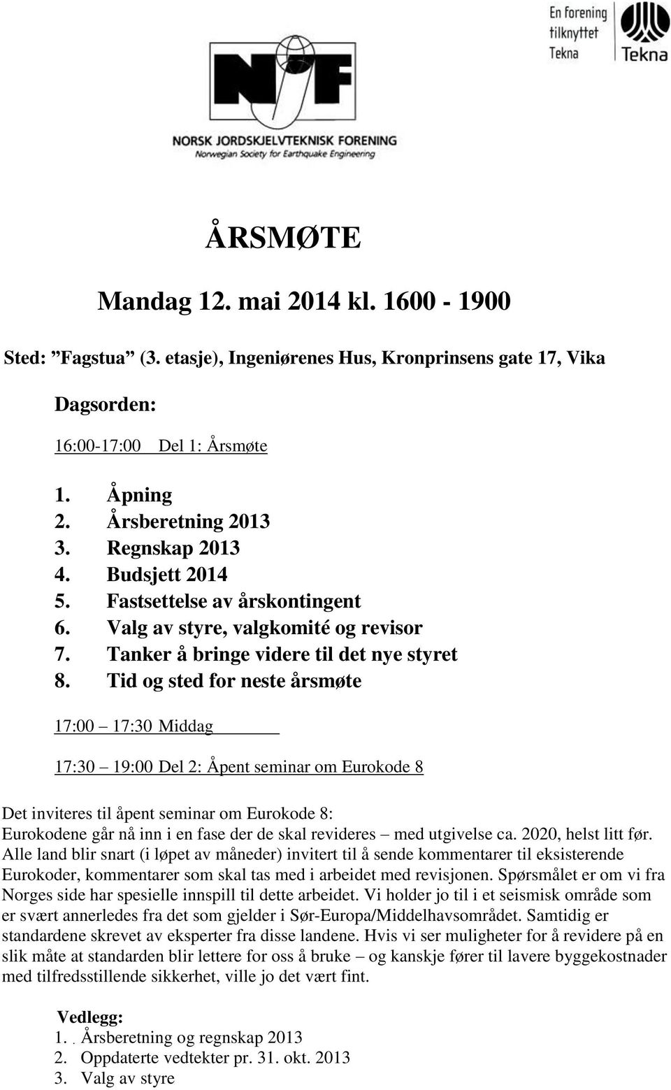 Tid og sted for neste årsmøte 17:00 17:30 Middag 17:30 19:00 Del 2: Åpent seminar om Eurokode 8 Det inviteres til åpent seminar om Eurokode 8: Eurokodene går nå inn i en fase der de skal revideres