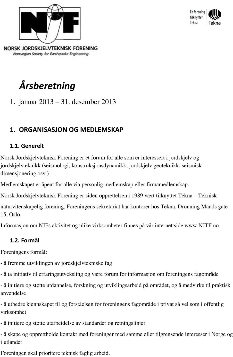 31. desember 2013 1. ORGANISASJON OG MEDLEMSKAP 1.1. Generelt Norsk Jordskjelvteknisk Forening er et forum for alle som er interessert i jordskjelv og jordskjelvteknikk (seismologi,