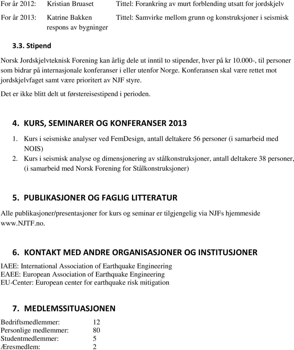 Konferansen skal være rettet mot jordskjelvfaget samt være prioritert av NJF styre. Det er ikke blitt delt ut førstereisestipend i perioden. 4. KURS, SEMINARER OG KONFERANSER 2013 1.