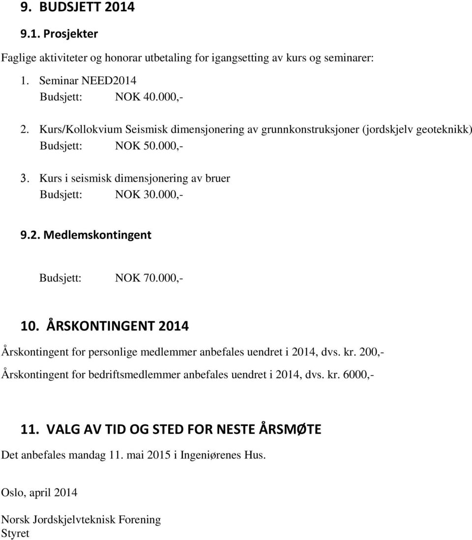 2. Medlemskontingent Budsjett: NOK 70.000,- 10. ÅRSKONTINGENT 2014 Årskontingent for personlige medlemmer anbefales uendret i 2014, dvs. kr.