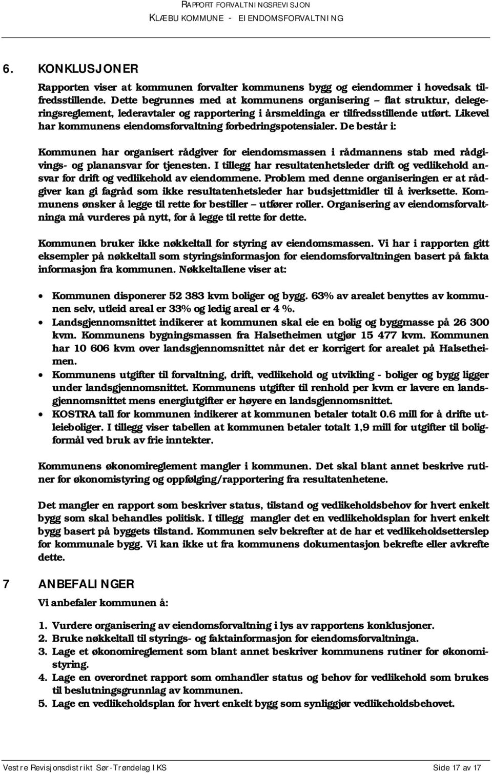 Likevel har kommunens eiendomsforvaltning forbedringspotensialer. De består i: Kommunen har organisert rådgiver for eiendomsmassen i rådmannens stab med rådgivings- og planansvar for tjenesten.