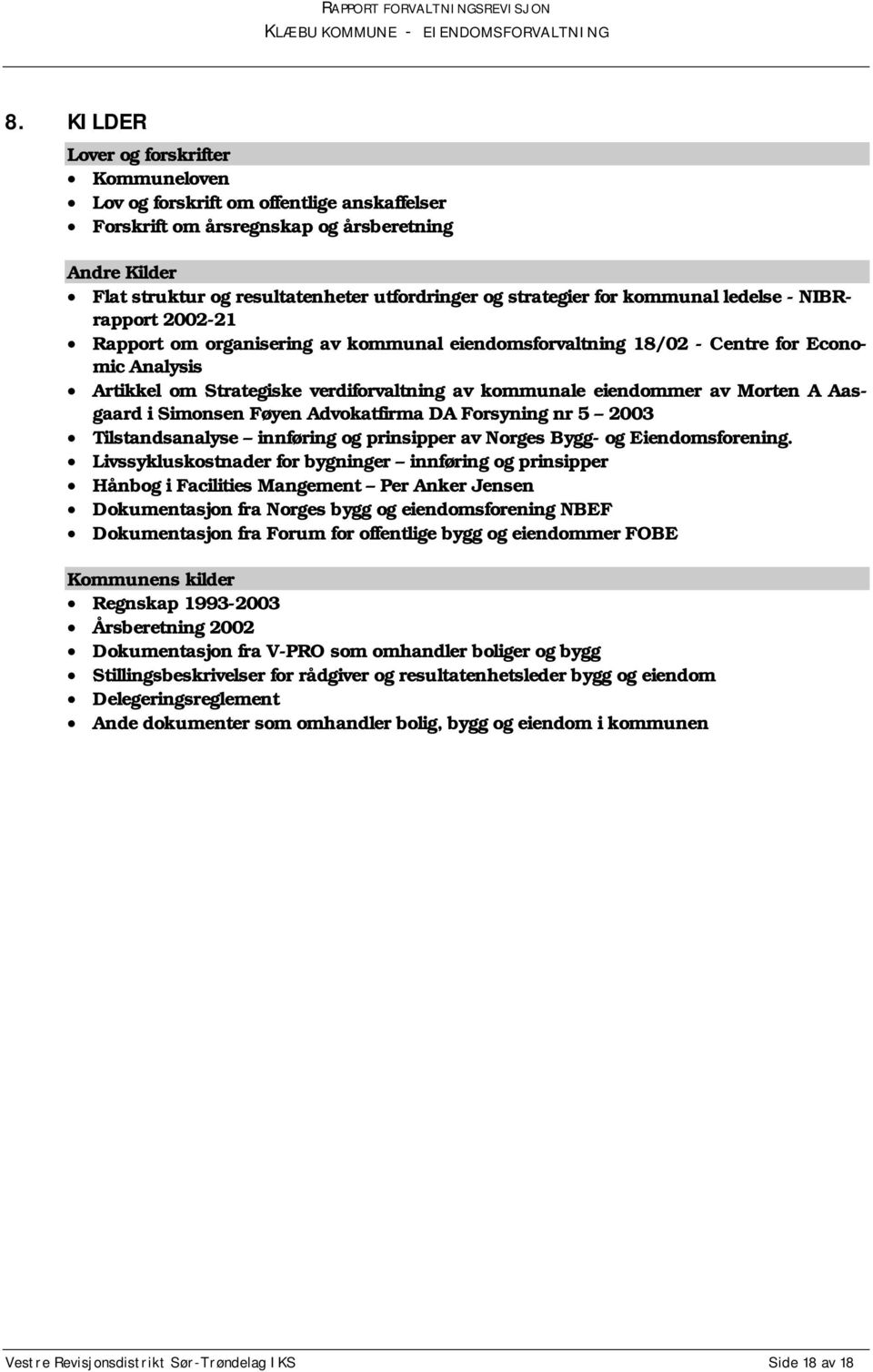 kommunale eiendommer av Morten A Aasgaard i Simonsen Føyen Advokatfirma DA Forsyning nr 5 2003 Tilstandsanalyse innføring og prinsipper av Norges Bygg- og Eiendomsforening.