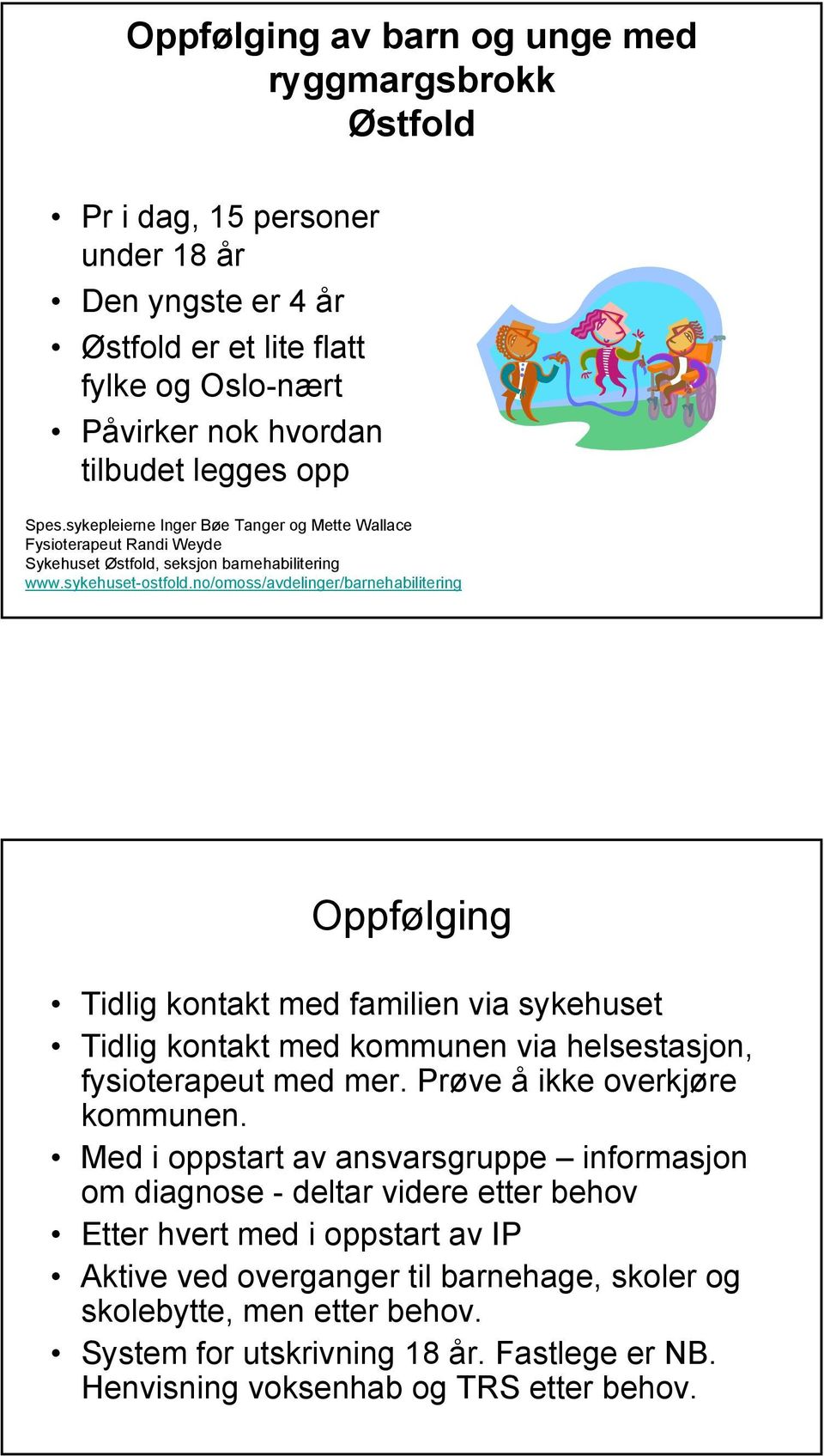 no/omoss/avdelinger/barnehabilitering Oppfølging Tidlig kontakt med familien via sykehuset Tidlig kontakt med kommunen via helsestasjon, fysioterapeut med mer. Prøve å ikke overkjøre kommunen.