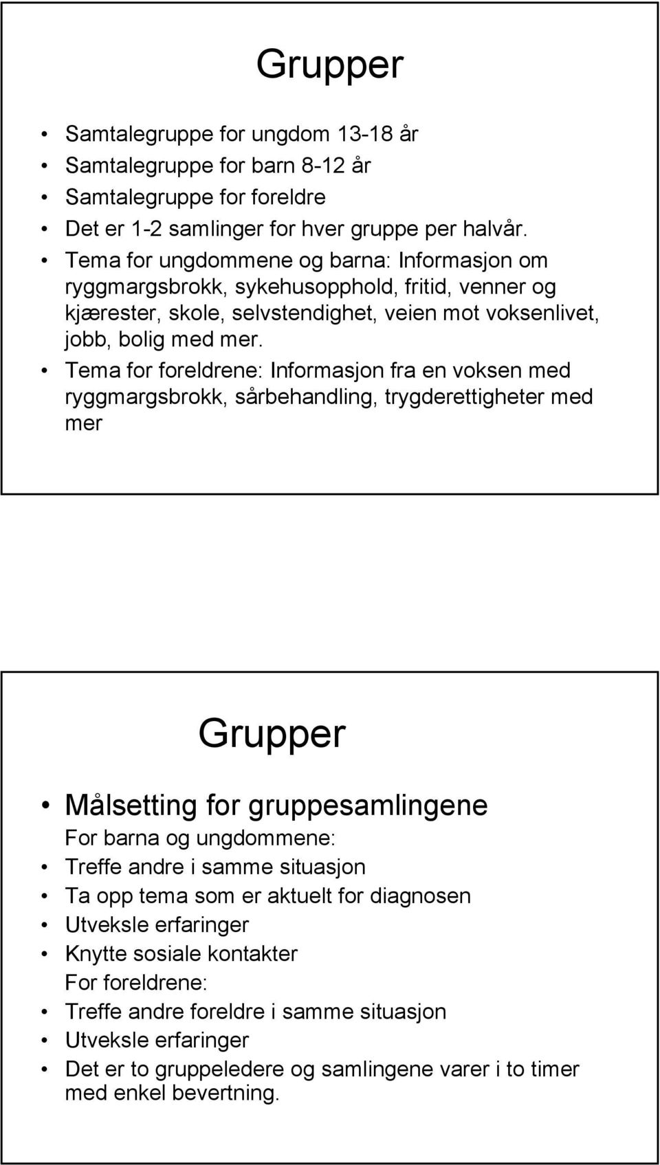 Tema for foreldrene: Informasjon fra en voksen med ryggmargsbrokk, sårbehandling, trygderettigheter med mer Grupper Målsetting for gruppesamlingene For barna og ungdommene: Treffe andre i