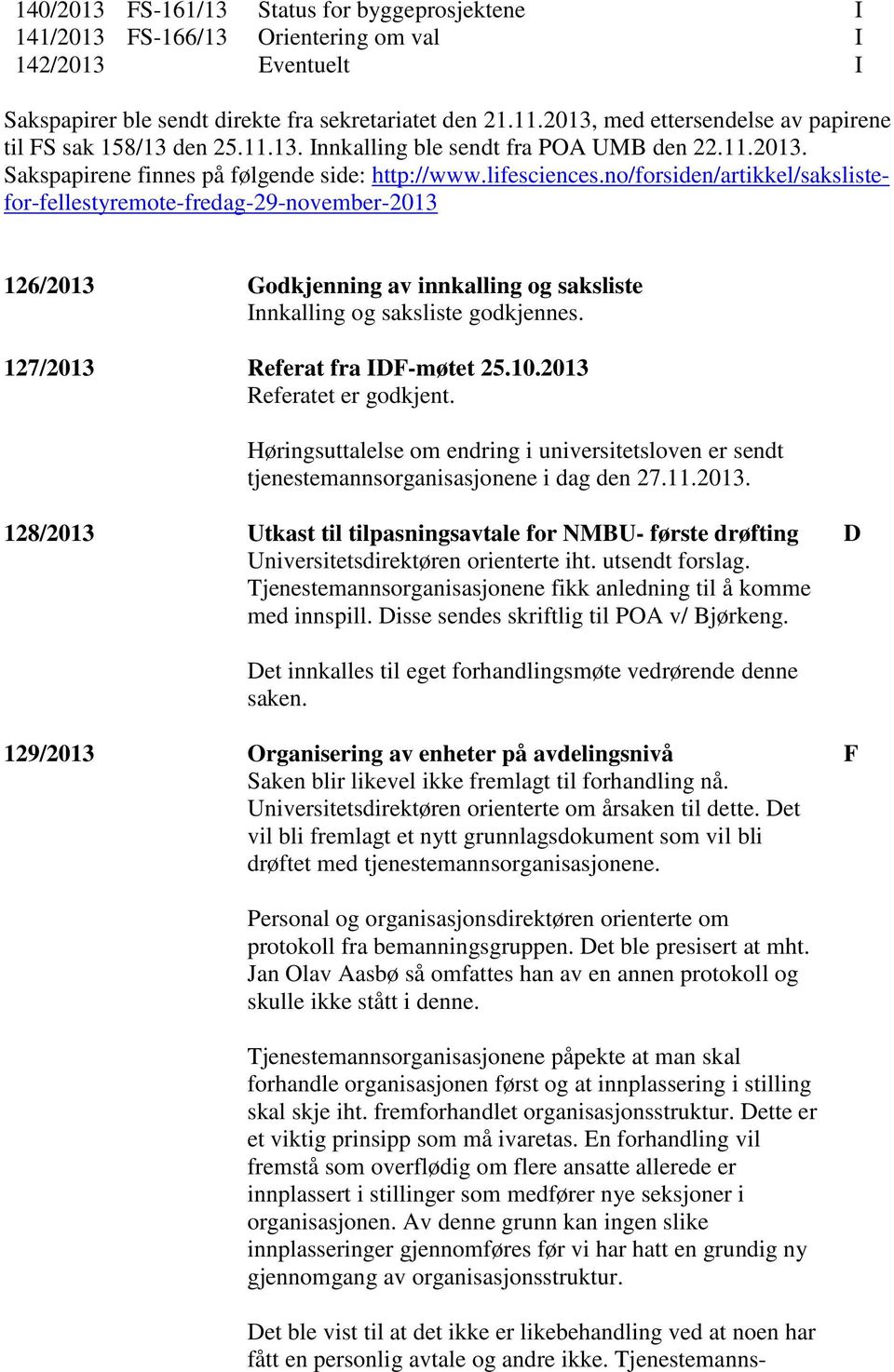 no/forsiden/artikkel/sakslistefor-fellestyremote-fredag-29-november-2013 126/2013 Godkjenning av innkalling og saksliste nnkalling og saksliste godkjennes. 127/2013 Referat fra DF-møtet 25.10.