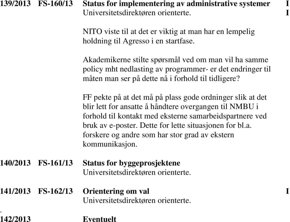 FF pekte på at det må på plass gode ordninger slik at det blir lett for ansatte å håndtere overgangen til NMBU i forhold til kontakt med eksterne samarbeidspartnere ved bruk av