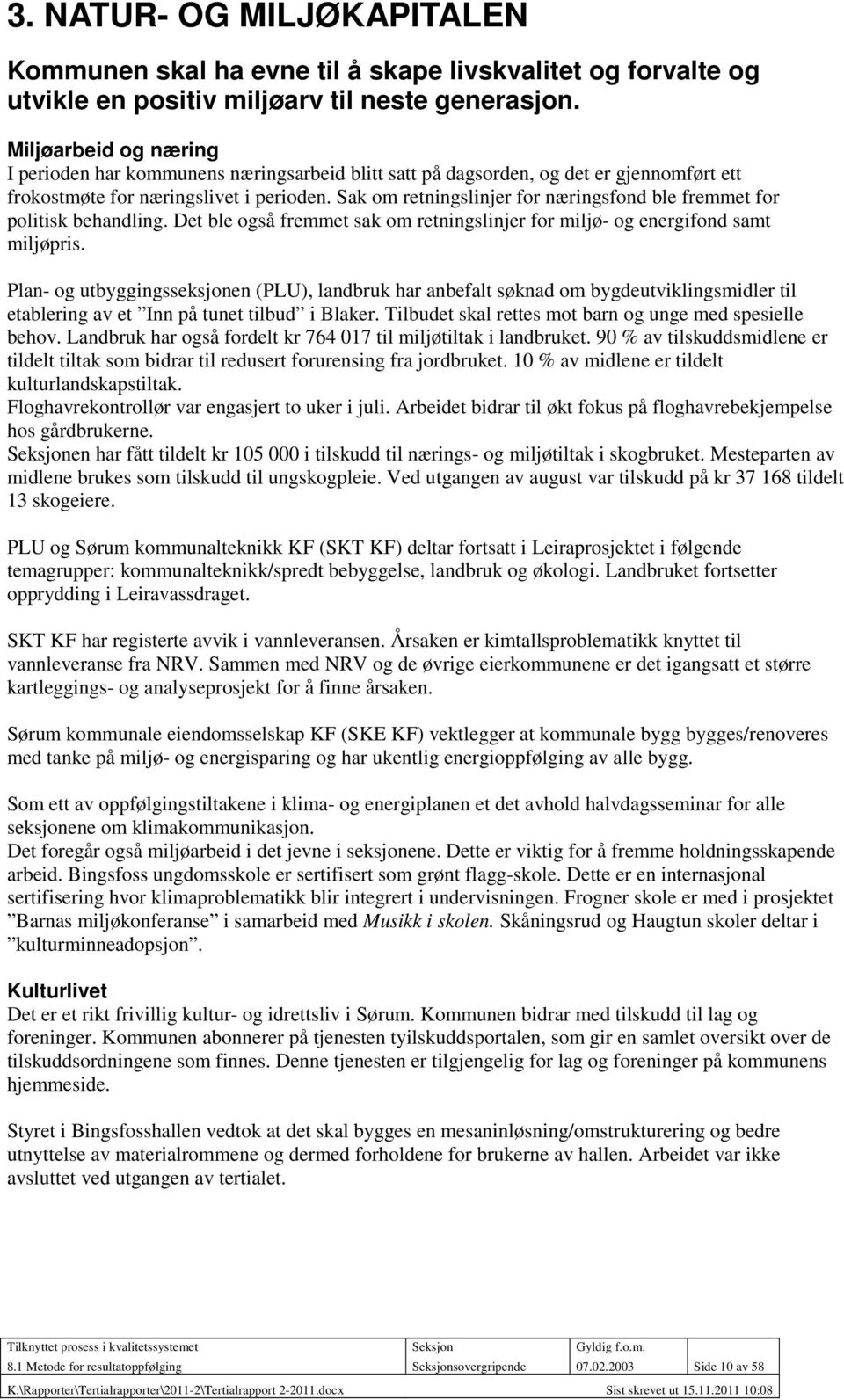 Sak om retningslinjer for næringsfond ble fremmet for politisk behandling. Det ble også fremmet sak om retningslinjer for miljø- og energifond samt miljøpris.