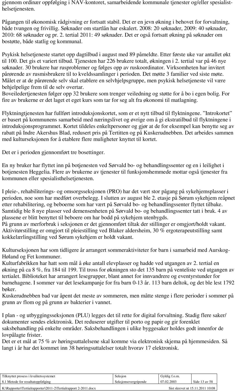 Det er også fortsatt økning på søknader om bostøtte, både statlig og kommunal. Psykisk helsetjeneste startet opp dagtilbud i august med 89 påmeldte. Etter første uke var antallet økt til 100.