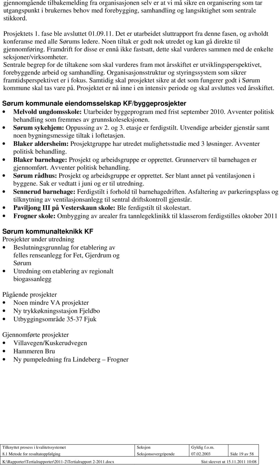 Noen tiltak er godt nok utredet og kan gå direkte til gjennomføring. Framdrift for disse er ennå ikke fastsatt, dette skal vurderes sammen med de enkelte seksjoner/virksomheter.