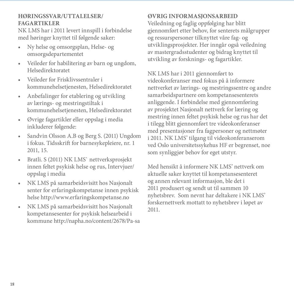 kommunehelsetjenesten, Helsedirektoratet Øvrige fagartikler eller oppslag i media inkluderer følgende: Sandvin Olsson A.B og Berg S. (2011) Ungdom i fokus. Tidsskrift for barnesykepleiere, nr.